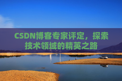CSDN博客专家评定，探索技术领域的精英之路
