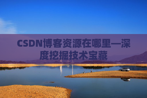 CSDN博客资源在哪里—深度挖掘技术宝藏