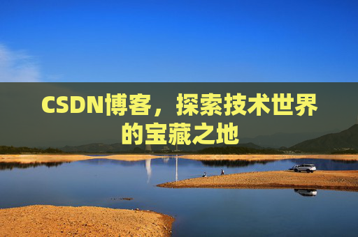 CSDN博客，探索技术世界的宝藏之地