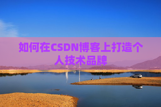 如何在CSDN博客上打造个人技术品牌