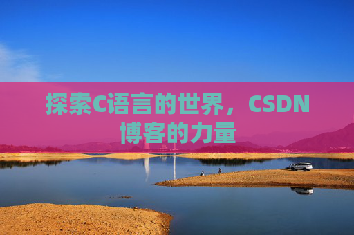 探索C语言的世界，CSDN博客的力量