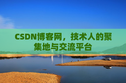 CSDN博客网，技术人的聚集地与交流平台
